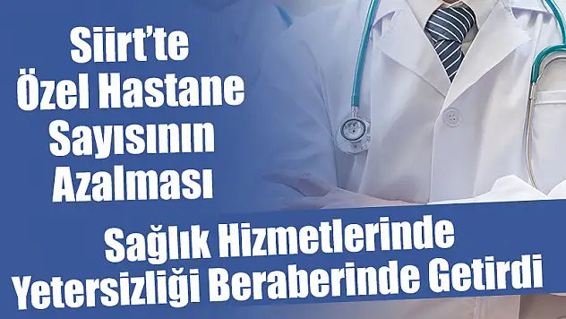 Siirt'te Özel Hastane Sayısının Azalması, Sağlık Hizmetlerindeki Yetersizliği de Beraberinde Getirdi