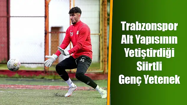 Trabzonspor Alt Yapısının Yetiştirdiği Siirtli Genç Yetenek