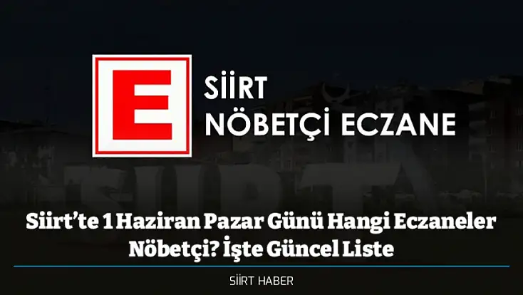Siirt’te 1 Haziran Pazar Günü Hangi Eczaneler Nöbetçi? İşte Güncel Liste