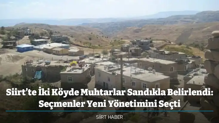 Siirt’te İki Köyde Muhtarlar Sandıkla Belirlendi: Seçmenler Yeni Yönetimini Seçti