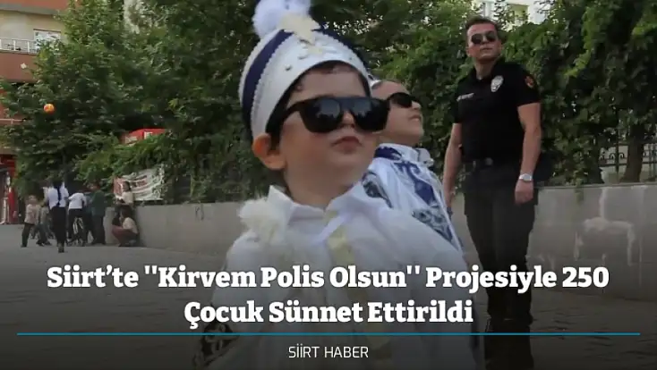Siirt’te ''Kirvem Polis Olsun'' Projesiyle 250 Çocuk Sünnet Ettirildi